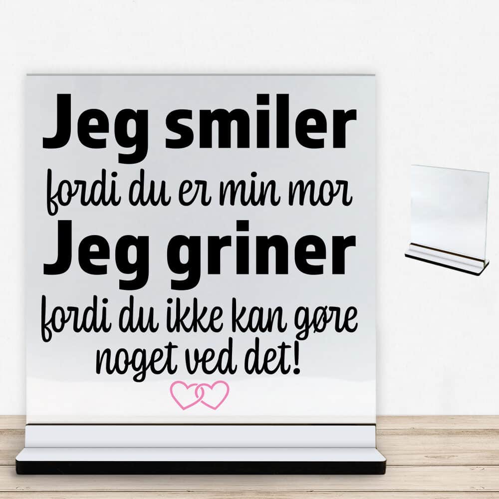 Jeg smiler fordi du er min mor... | Glasskilt inkl. fod med farvet overflade