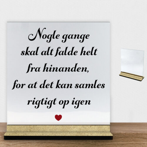 Nogle gange skal alt falde helt fra hinanden... | Glasskilt inkl. fod (træfiber)