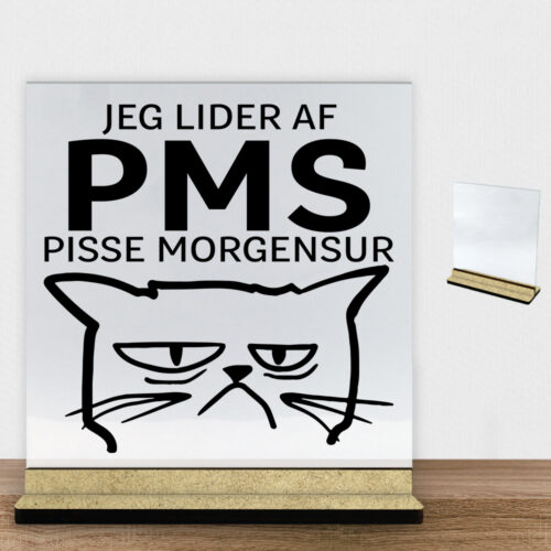Jeg lider af PMS... | Glasskilt inkl. fod (træfiber)