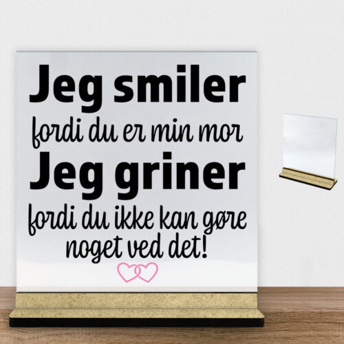 Jeg smiler fordi du er min mor... | Glasskilt inkl. fod (træfiber)