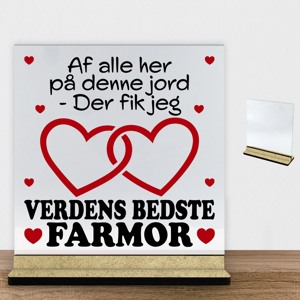 Af alle her på denne jord... - farmor | Glasskilt inkl. fod (træfiber)