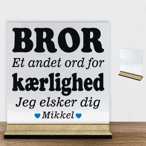 Bror et andet ord for kærlighed... | Glasskilt inkl. fod (træfiber)