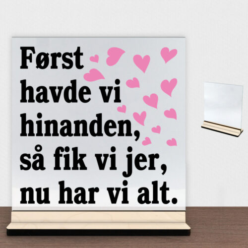 Først havde vi hinanden, så fik vi jer, nu har vi alt | Glasskilt inkl. fod (poppel krydsfinér)