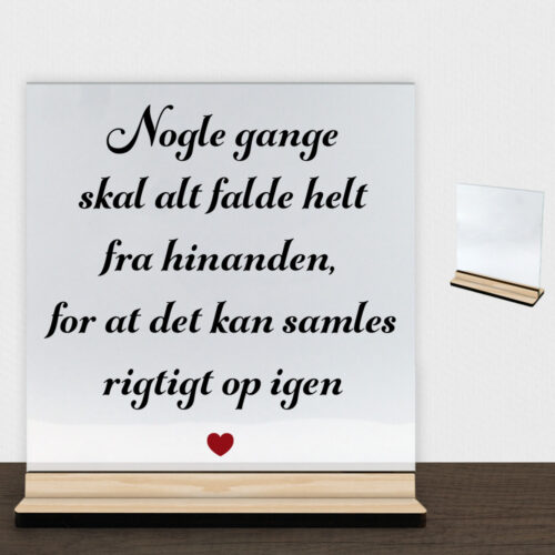 Nogle gange skal alt falde helt fra hinanden... | Glasskilt inkl. fod (træfinér)
