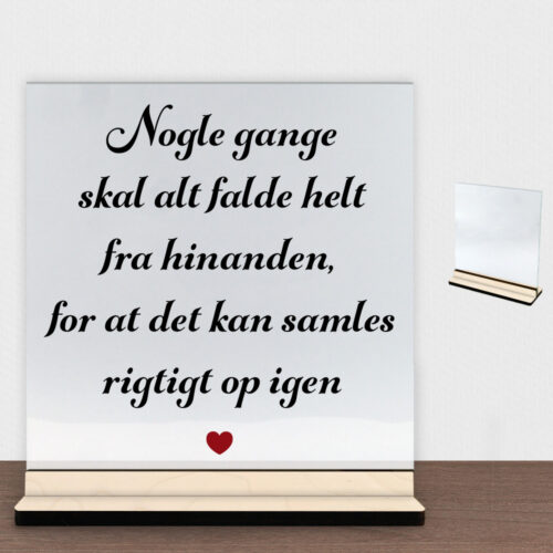 Nogle gange skal alt falde helt fra hinanden... | Glasskilt inkl. fod (poppel krydsfinér)