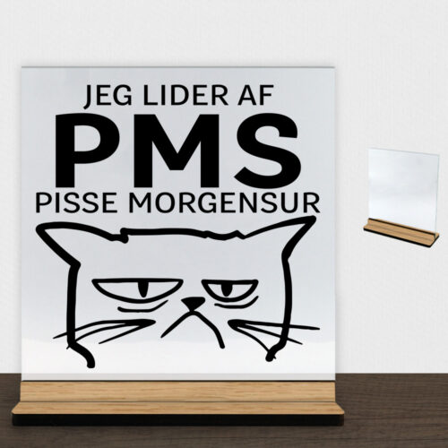 Jeg lider af PMS... | Glasskilt inkl. fod (træfinér)