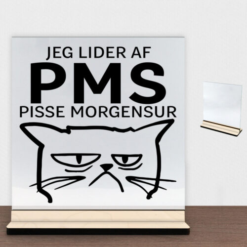 Jeg lider af PMS... | Glasskilt inkl. fod (poppel krydsfinér)