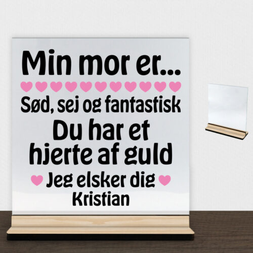 Min mor er sød, sej og fantastisk... | Glasskilt inkl. fod(træfinér)