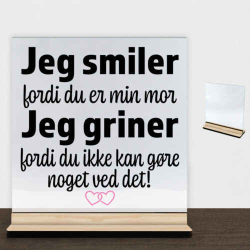 Jeg smiler fordi du er min mor... | Glasskilt inkl. fod (træfinér)