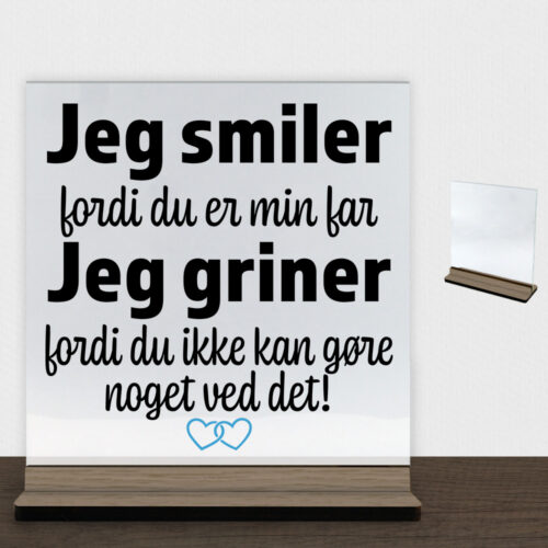 Jeg smiler fordi du er min far... | Glasskilt inkl. fod (træfinér)