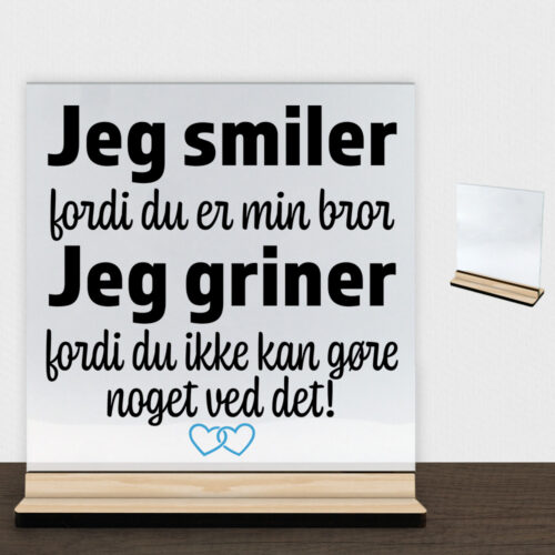 Jeg smiler fordi du er min bror... | Glasskilt inkl. fod (træfinér)