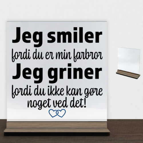 Jeg smiler fordi du er min farbror... | Glasskilt inkl. fod (træfinér)