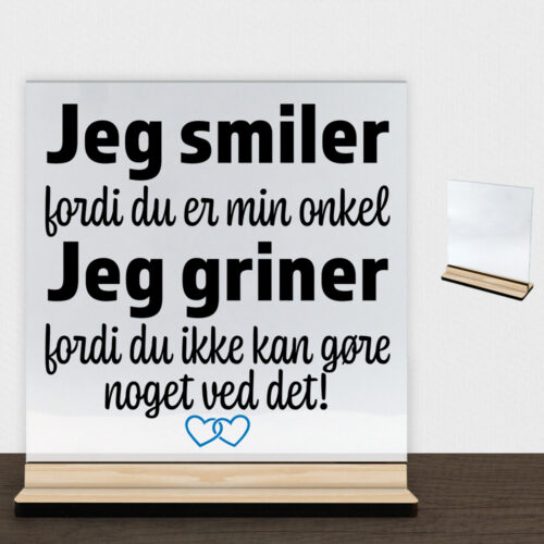 Jeg smiler fordi du er min onkel... | Glasskilt inkl. fod (træfinér)
