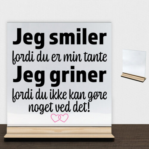 Jeg smiler fordi du er min tante... | Glasskilt inkl. fod (træfinér)