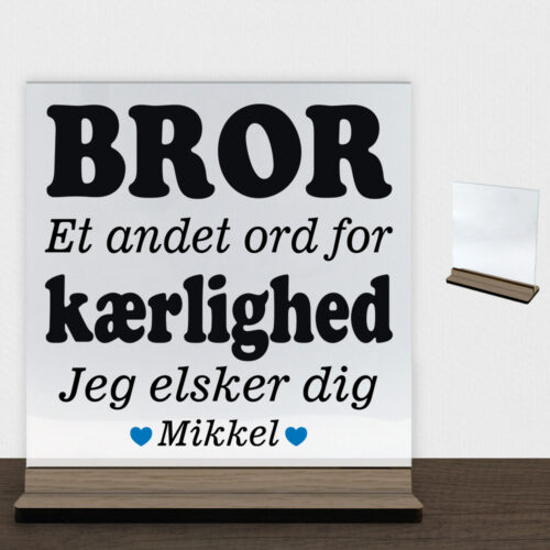 Bror et andet ord for kærlighed... | Glasskilt inkl. fod (træfinér)