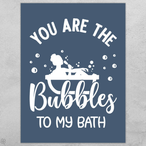 You are the bubbles to my bath... full color  | Plakat