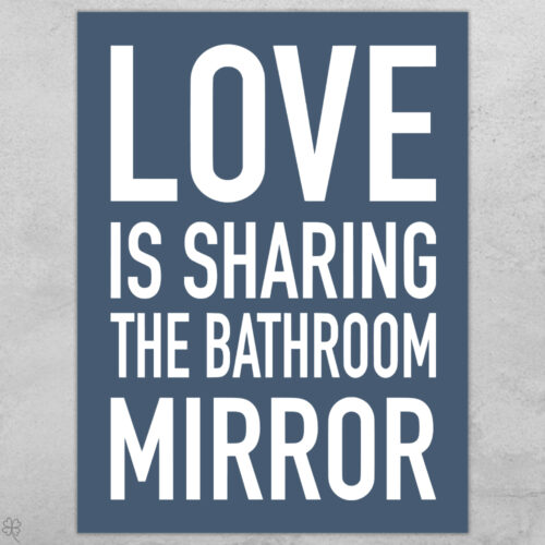 Love is sharing the bathroom mirror... full color  | Plakat